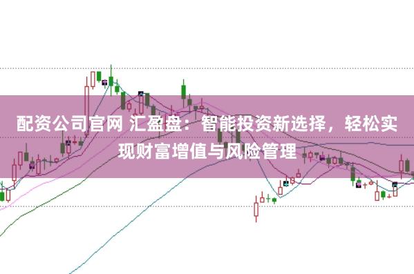 配资公司官网 汇盈盘：智能投资新选择，轻松实现财富增值与风险管理