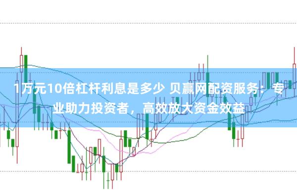 1万元10倍杠杆利息是多少 贝赢网配资服务：专业助力投资者，高效放大资金效益