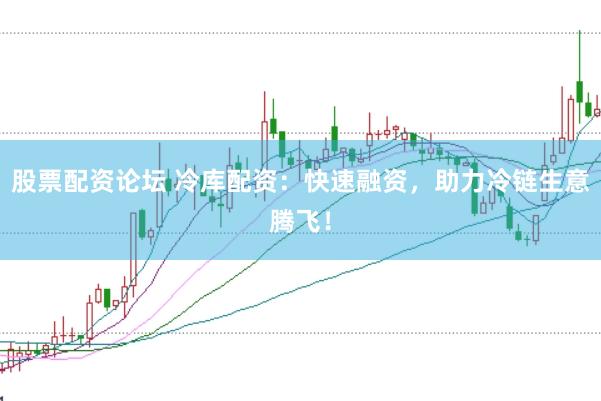 股票配资论坛 冷库配资：快速融资，助力冷链生意腾飞！