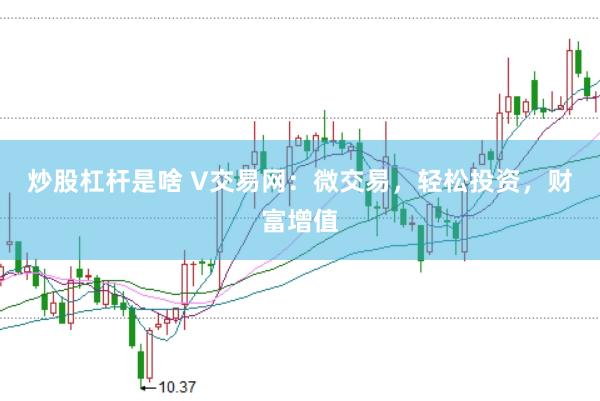 炒股杠杆是啥 V交易网：微交易，轻松投资，财富增值