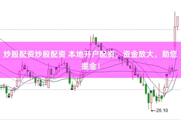 炒股配资炒股配资 本地开户配资，资金放大，助您掘金！
