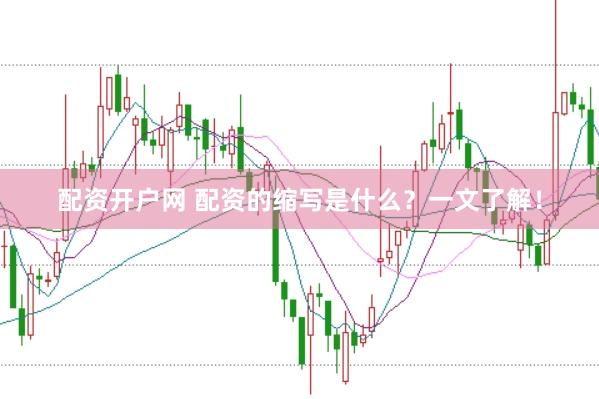 配资开户网 配资的缩写是什么？一文了解！