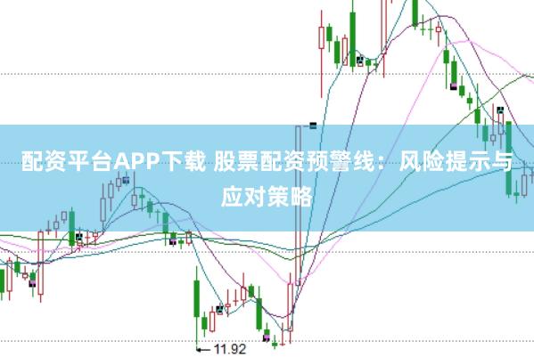 配资平台APP下载 股票配资预警线：风险提示与应对策略