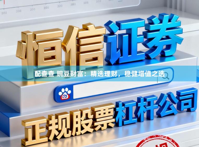 配查查 豌豆财富:精选理财,稳健增值之选