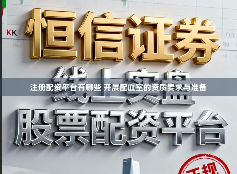注册配资平台有哪些 开展配血室的资质要求与准备