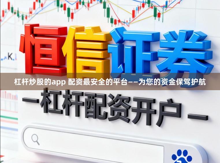 杠杆炒股的app 配资最安全的平台——为您的资金保驾护航