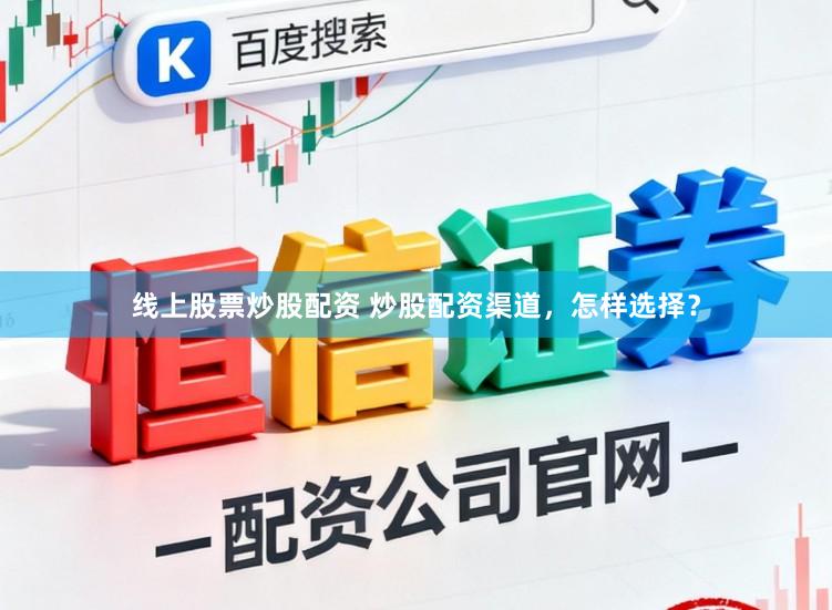 线上股票炒股配资 炒股配资渠道，怎样选择？