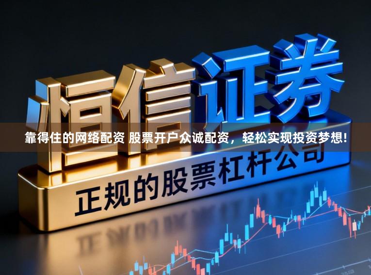 靠得住的网络配资 股票开户众诚配资,轻松实现投资梦想!