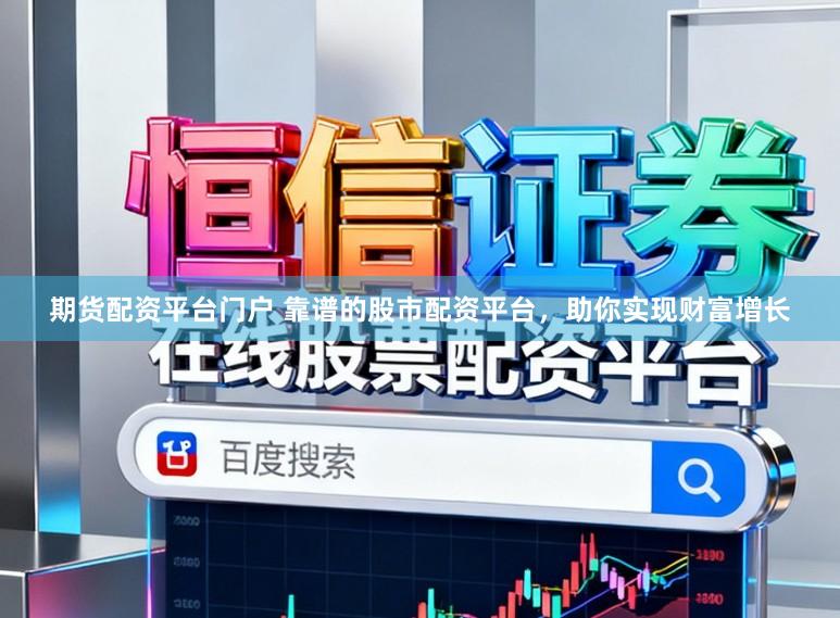 期货配资平台门户 靠谱的股市配资平台，助你实现财富增长