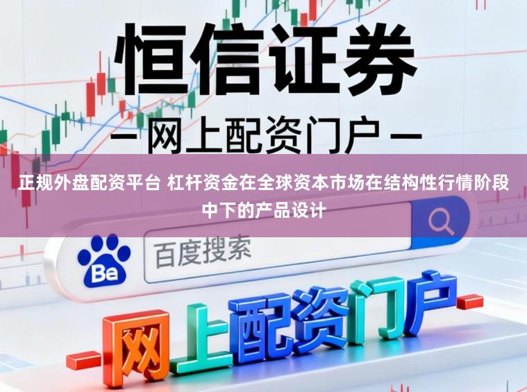 正规外盘配资平台 杠杆资金在全球资本市场在结构性行情阶段中下的产品设计