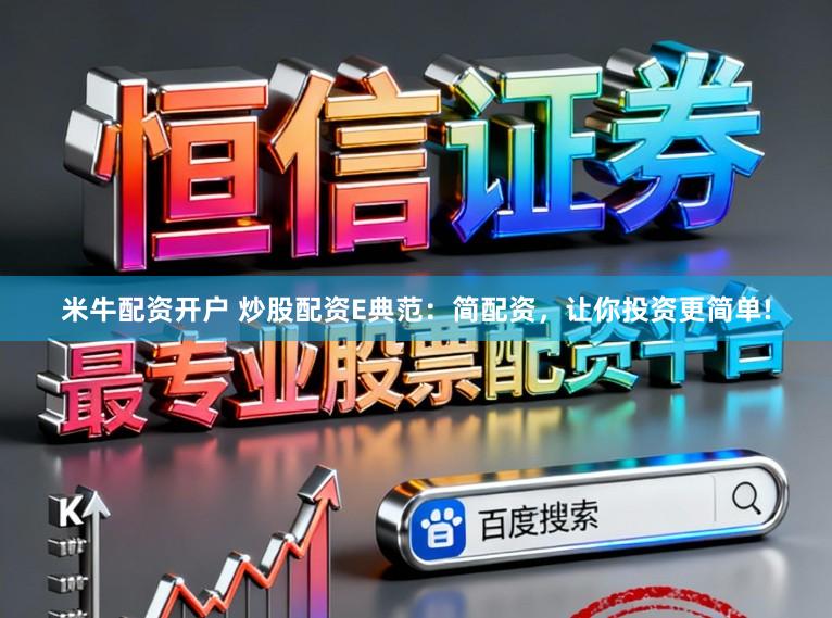 米牛配资开户 炒股配资E典范：简配资，让你投资更简单!