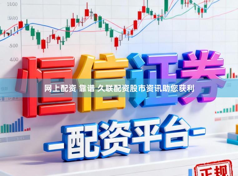 网上配资 靠谱 久联配资股市资讯助您获利