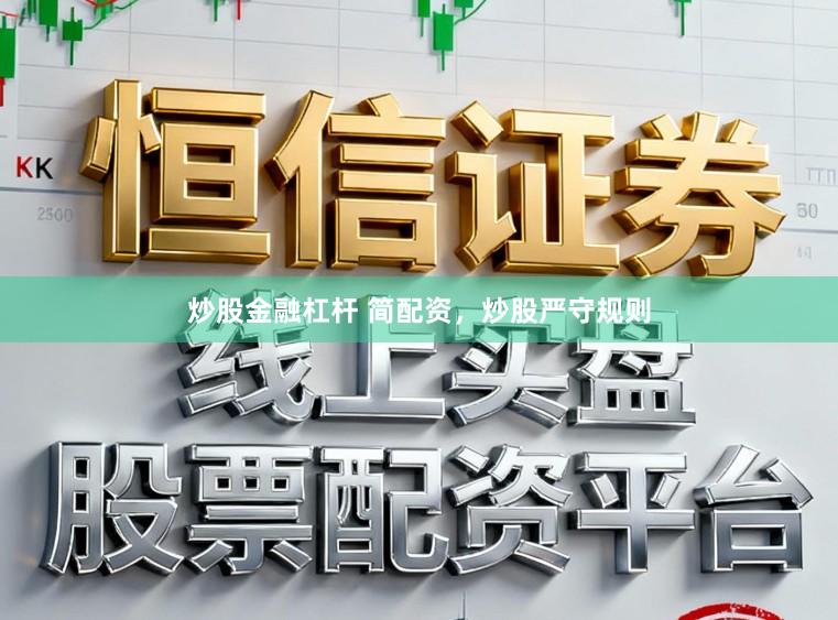 炒股金融杠杆 简配资，炒股严守规则