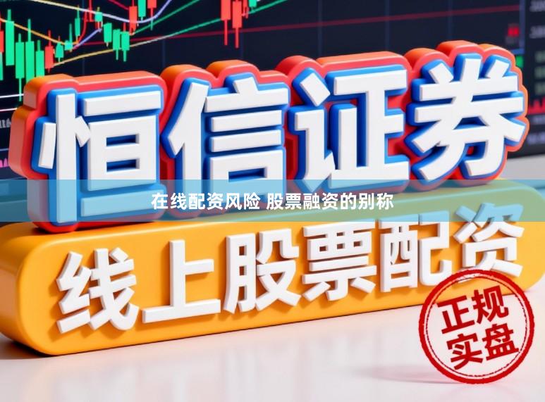 在线配资风险 股票融资的别称